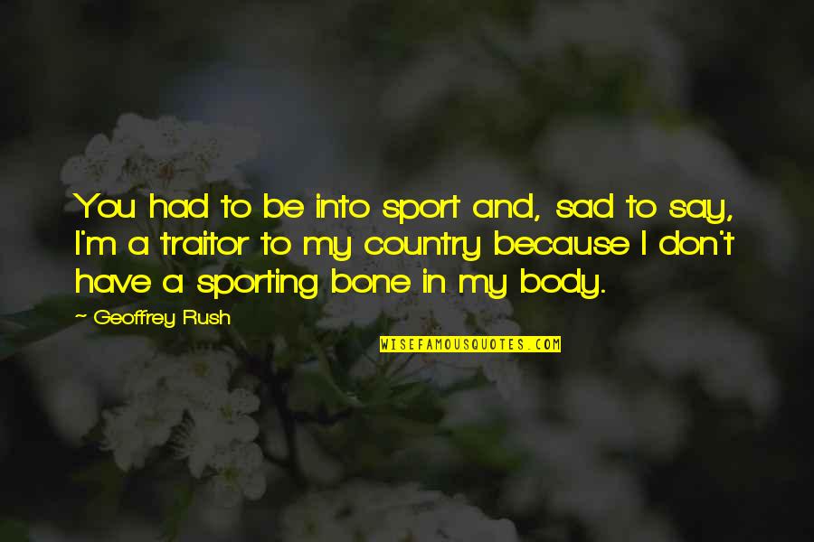 I Am Sad Because Quotes By Geoffrey Rush: You had to be into sport and, sad