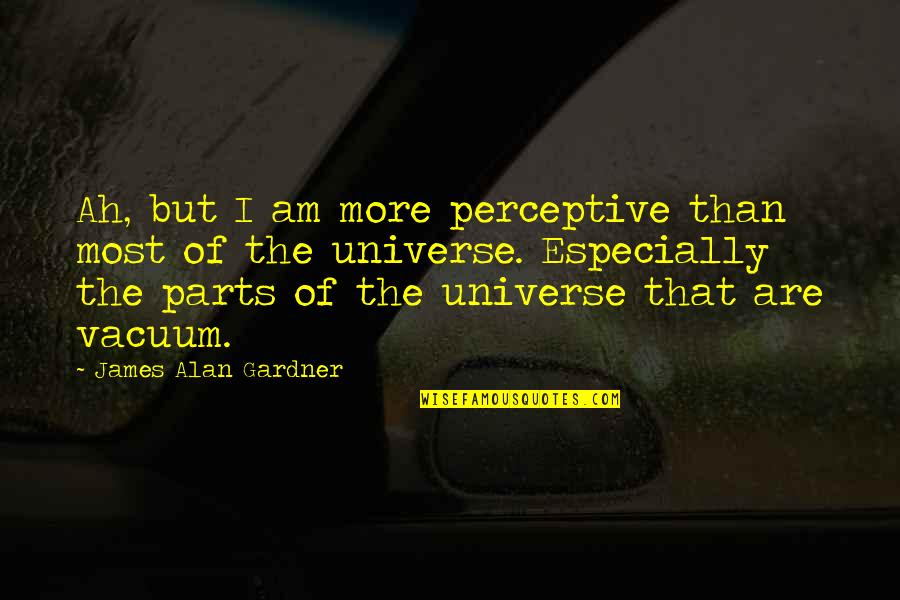 I Am Sad But Still Smiling Quotes By James Alan Gardner: Ah, but I am more perceptive than most