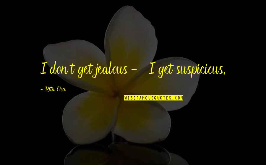 I Am Sad But Still Smiling Quotes By Rita Ora: I don't get jealous - I get suspicious.