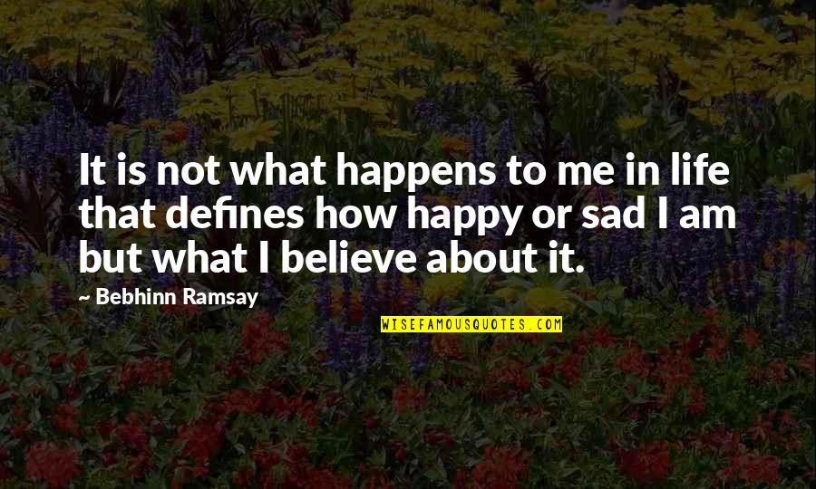 I Am Sad Quotes By Bebhinn Ramsay: It is not what happens to me in I Am Sad Quotes By Bebhinn Ramsay: It is not what happens to me in