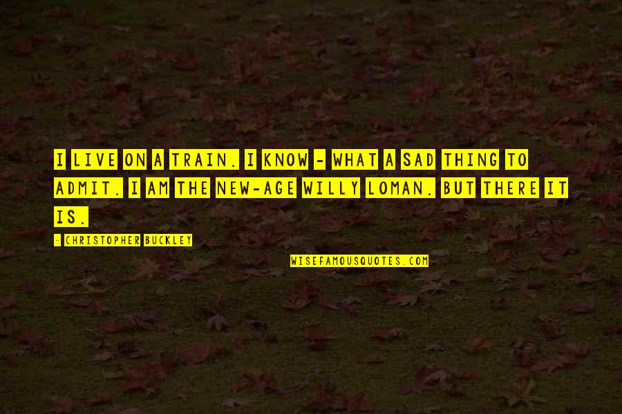 I Am Sad Quotes By Christopher Buckley: I live on a train. I know - I Am Sad Quotes By Christopher Buckley: I live on a train. I know -