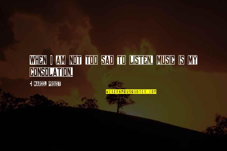 I Am Sad Quotes By Marcel Proust: When I am not too sad to listen,