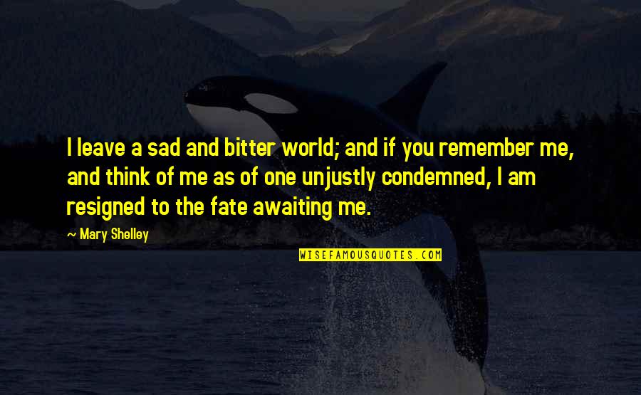 I Am Sad Quotes By Mary Shelley: I leave a sad and bitter world; and I Am Sad Quotes By Mary Shelley: I leave a sad and bitter world; and