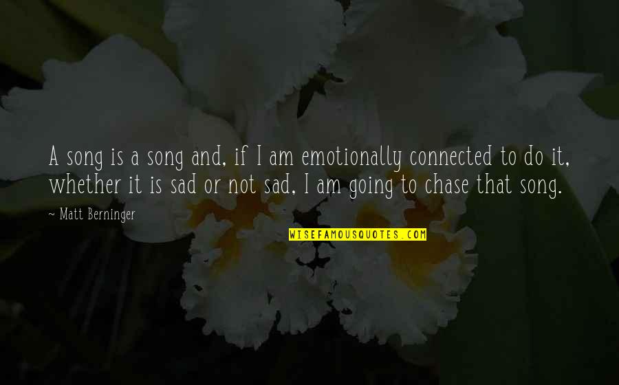 I Am Sad Quotes By Matt Berninger: A song is a song and, if I