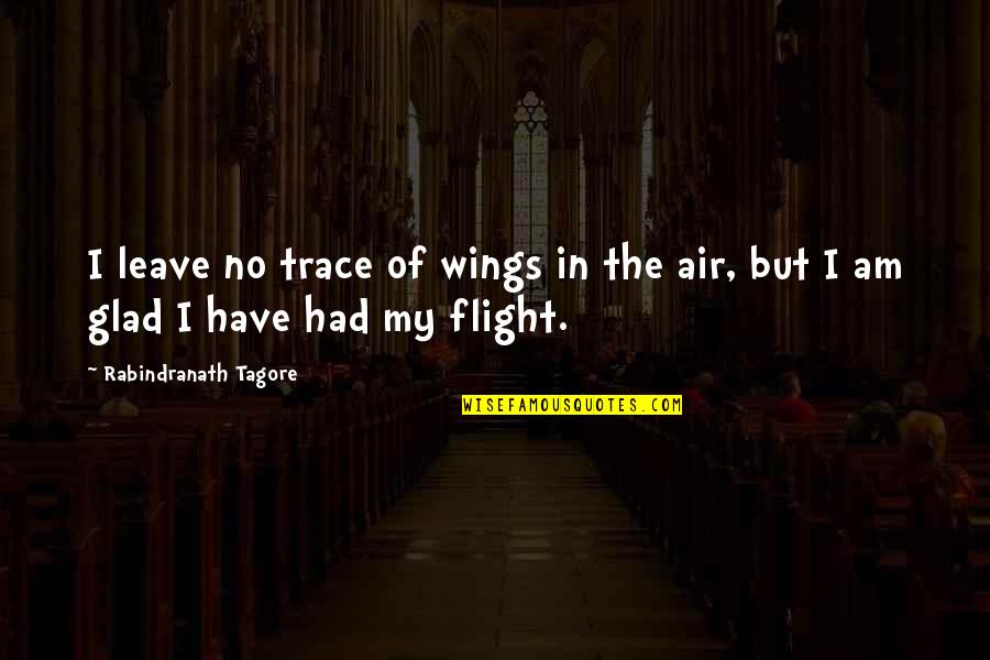 I Am Sad Quotes By Rabindranath Tagore: I leave no trace of wings in the
