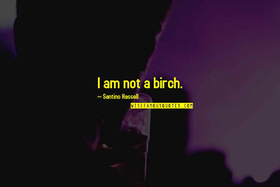 I Am Sad Quotes By Santino Hassell: I am not a birch. I Am Sad Quotes By Santino Hassell: I am not a birch.