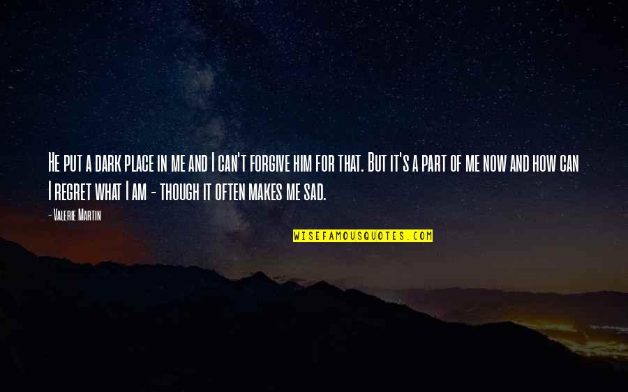 I Am Sad Quotes By Valerie Martin: He put a dark place in me and