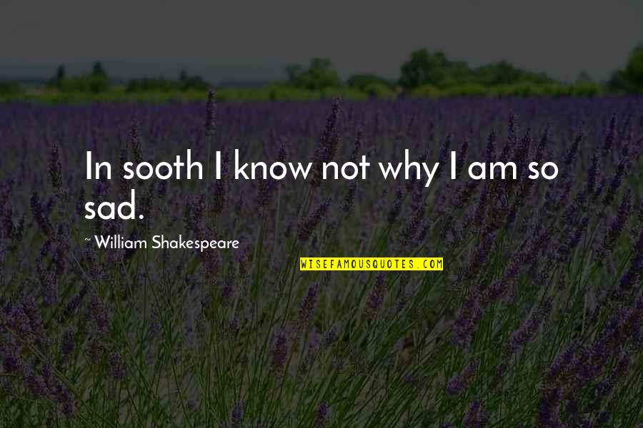 I Am Sad Quotes By William Shakespeare: In sooth I know not why I am