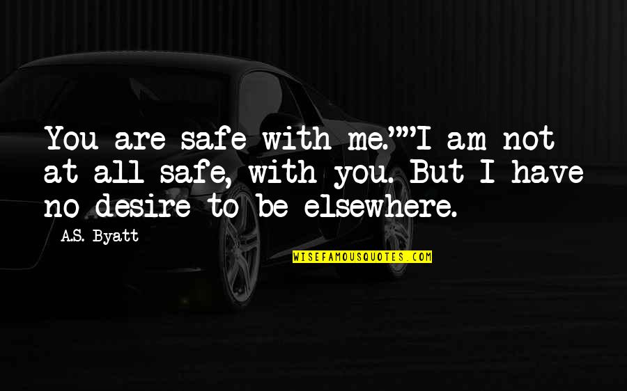 I Am Safe Quotes By A.S. Byatt: You are safe with me.""I am not at