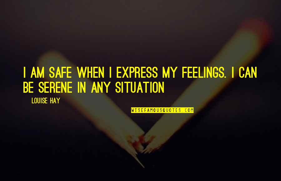 I Am Safe Quotes By Louise Hay: I am safe when i express my feelings.