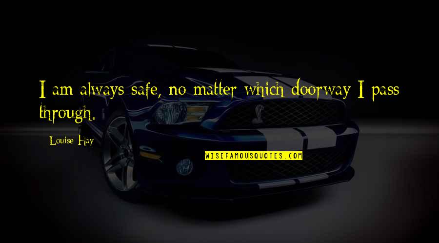 I Am Safe Quotes By Louise Hay: I am always safe, no matter which doorway