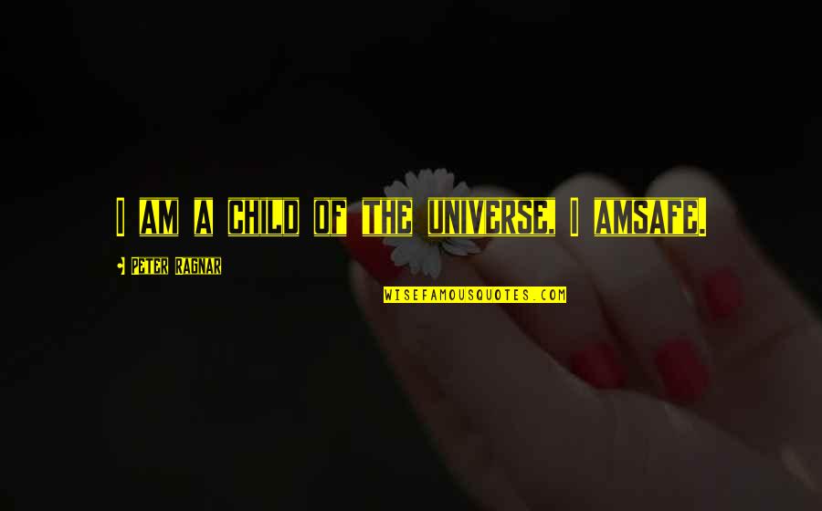 I Am Safe Quotes By Peter Ragnar: I am a child of the universe, I