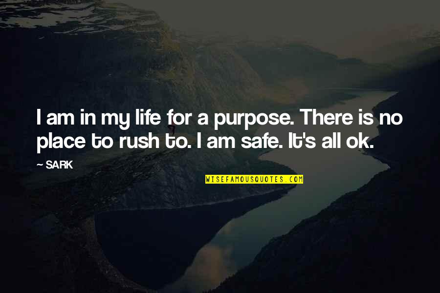 I Am Safe Quotes By SARK: I am in my life for a purpose.