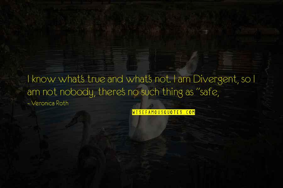 I Am Safe Quotes By Veronica Roth: I know what's true and what's not. I