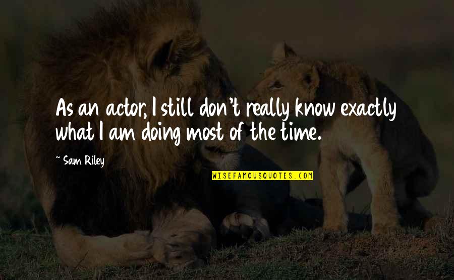 I Am Sam I Am Quotes By Sam Riley: As an actor, I still don't really know