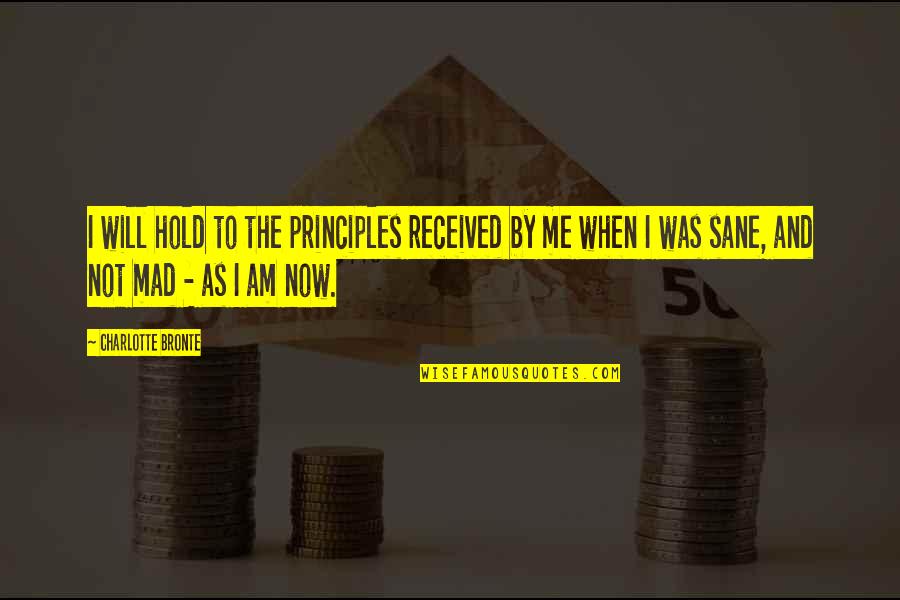 I Am Sane Quotes By Charlotte Bronte: I will hold to the principles received by
