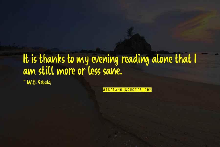 I Am Sane Quotes By W.G. Sebald: It is thanks to my evening reading alone