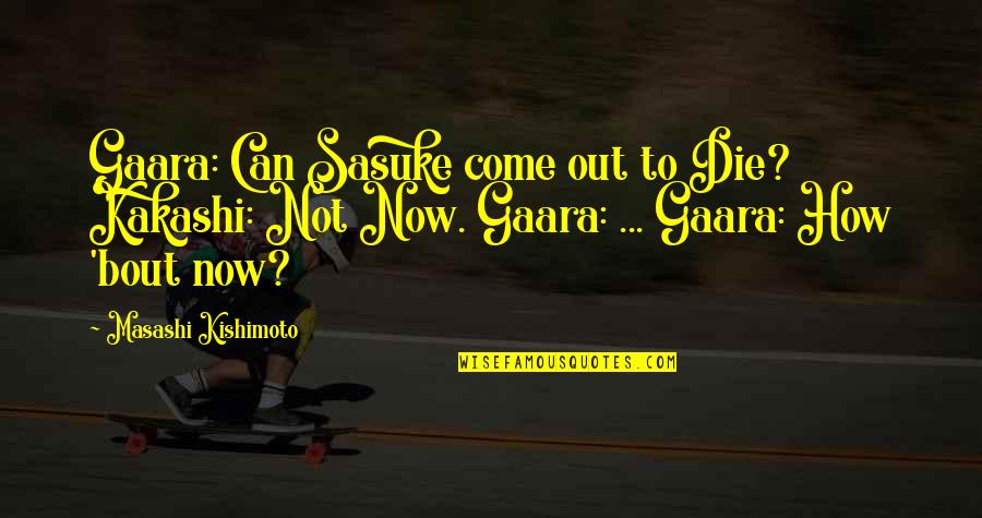 I Am Sasuke Quotes By Masashi Kishimoto: Gaara: Can Sasuke come out to Die? Kakashi: