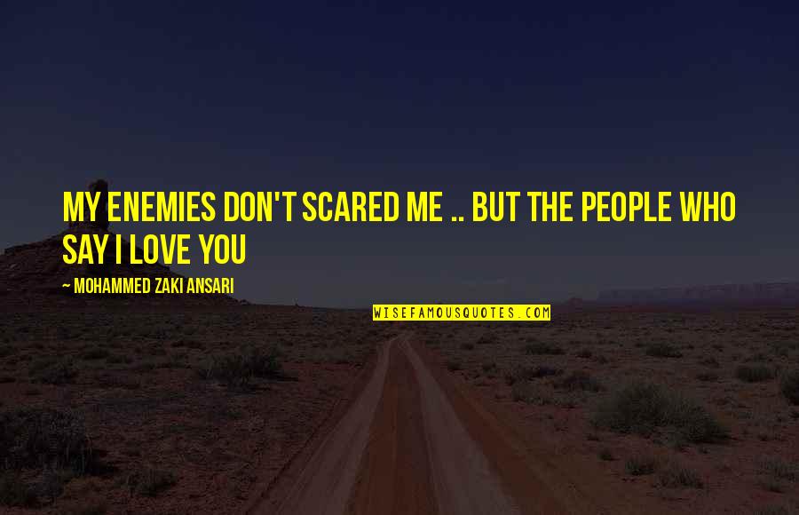 I Am Scared To Say I Love You Quotes By Mohammed Zaki Ansari: my enemies don't scared me .. but the