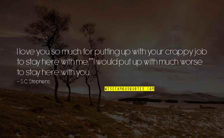 I Am Scared To Say I Love You Quotes By S.C. Stephens: I love you so much for putting up