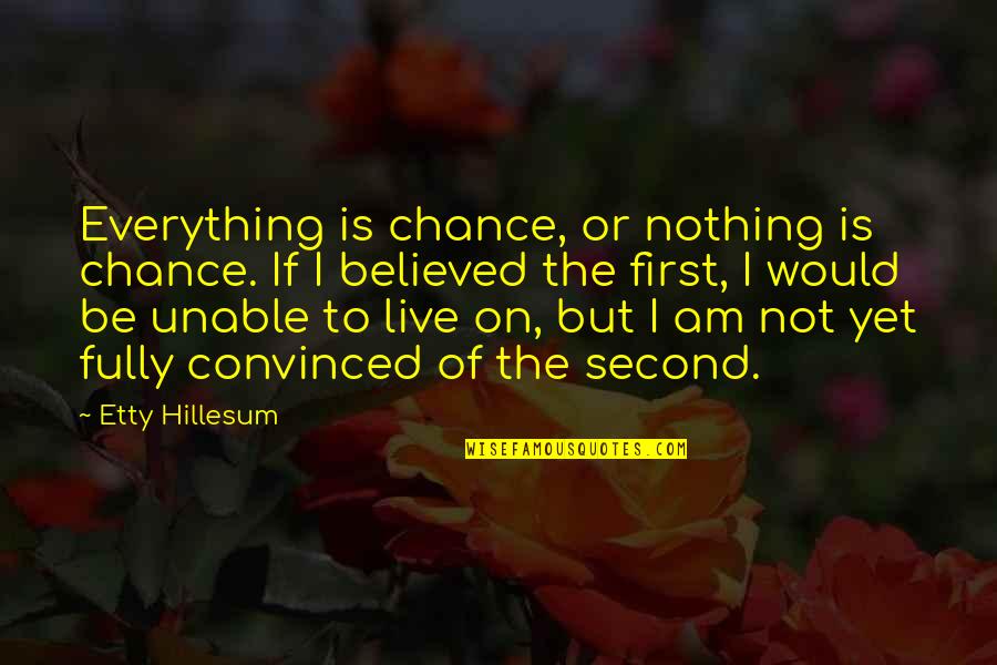 I Am Second Quotes By Etty Hillesum: Everything is chance, or nothing is chance. If