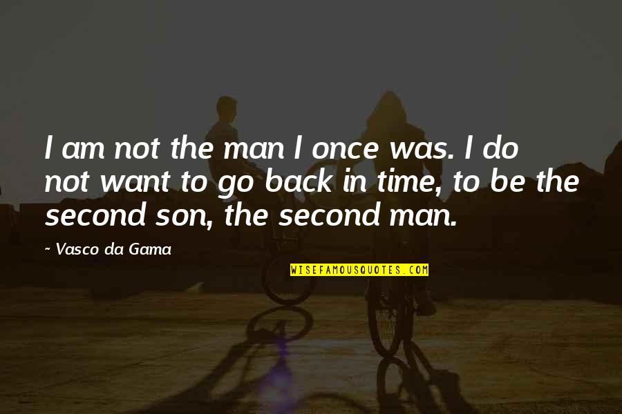 I Am Second Quotes By Vasco Da Gama: I am not the man I once was.