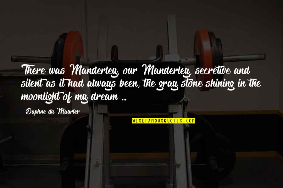 I Am Secretive Quotes By Daphne Du Maurier: There was Manderley, our Manderley, secretive and silent I Am Secretive Quotes By Daphne Du Maurier: There was Manderley, our Manderley, secretive and silent