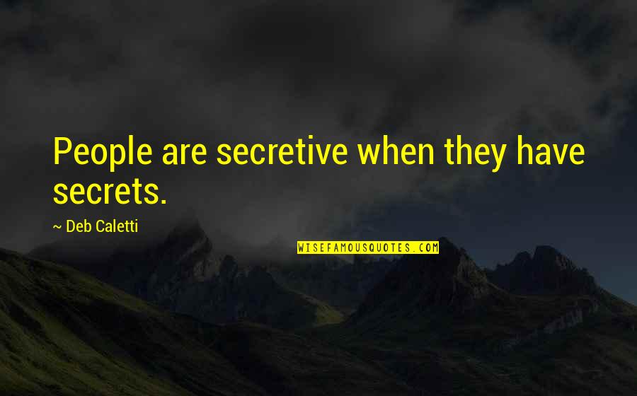 I Am Secretive Quotes By Deb Caletti: People are secretive when they have secrets. I Am Secretive Quotes By Deb Caletti: People are secretive when they have secrets.