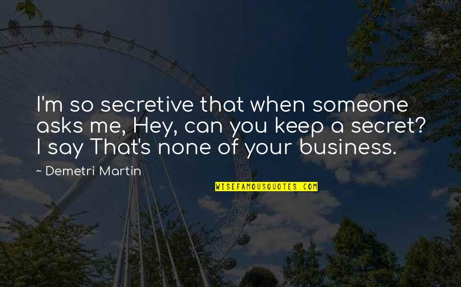 I Am Secretive Quotes By Demetri Martin: I'm so secretive that when someone asks me,