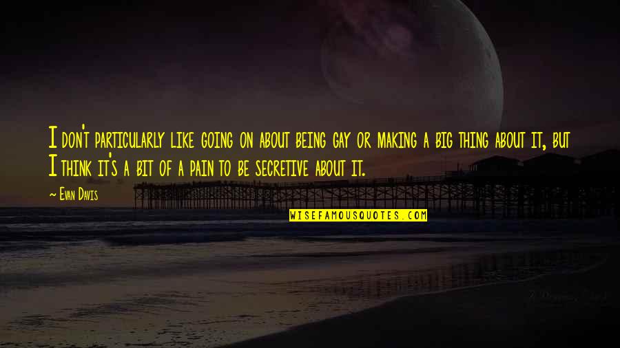 I Am Secretive Quotes By Evan Davis: I don't particularly like going on about being I Am Secretive Quotes By Evan Davis: I don't particularly like going on about being