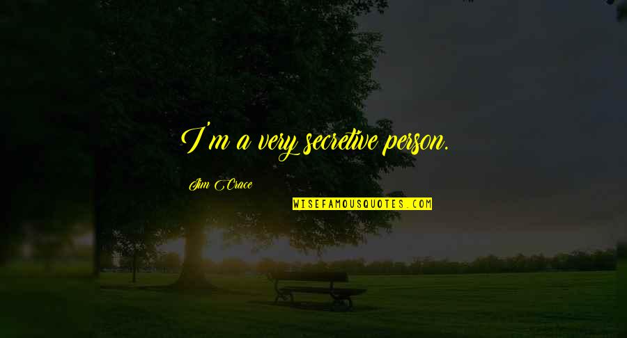 I Am Secretive Quotes By Jim Crace: I'm a very secretive person. I Am Secretive Quotes By Jim Crace: I'm a very secretive person.
