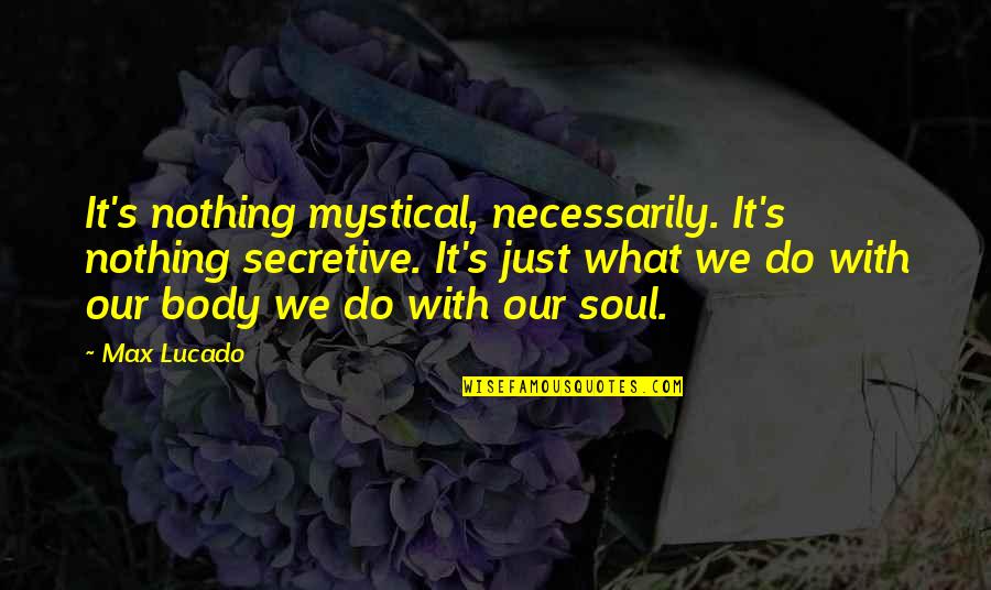 I Am Secretive Quotes By Max Lucado: It's nothing mystical, necessarily. It's nothing secretive. It's