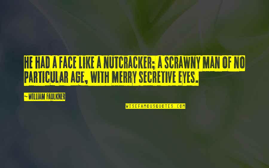 I Am Secretive Quotes By William Faulkner: He had a face like a nutcracker; a I Am Secretive Quotes By William Faulkner: He had a face like a nutcracker; a