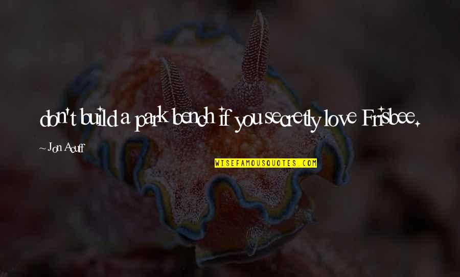 I Am Secretly In Love With You Quotes By Jon Acuff: don't build a park bench if you secretly