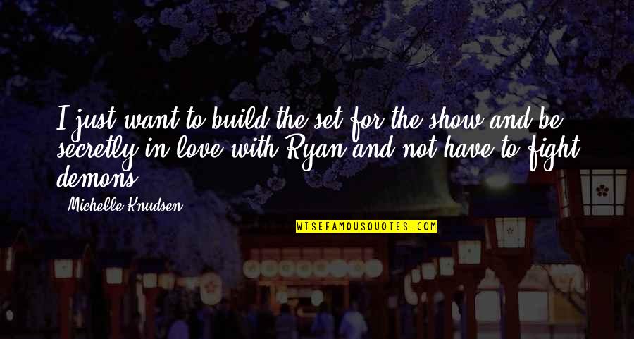 I Am Secretly In Love With You Quotes By Michelle Knudsen: I just want to build the set for I Am Secretly In Love With You Quotes By Michelle Knudsen: I just want to build the set for