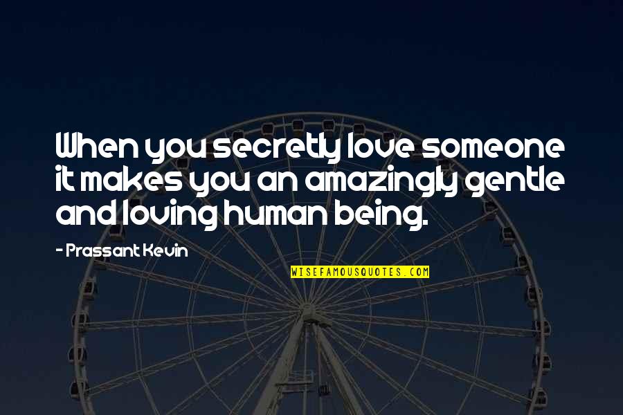 I Am Secretly In Love With You Quotes By Prassant Kevin: When you secretly love someone it makes you I Am Secretly In Love With You Quotes By Prassant Kevin: When you secretly love someone it makes you