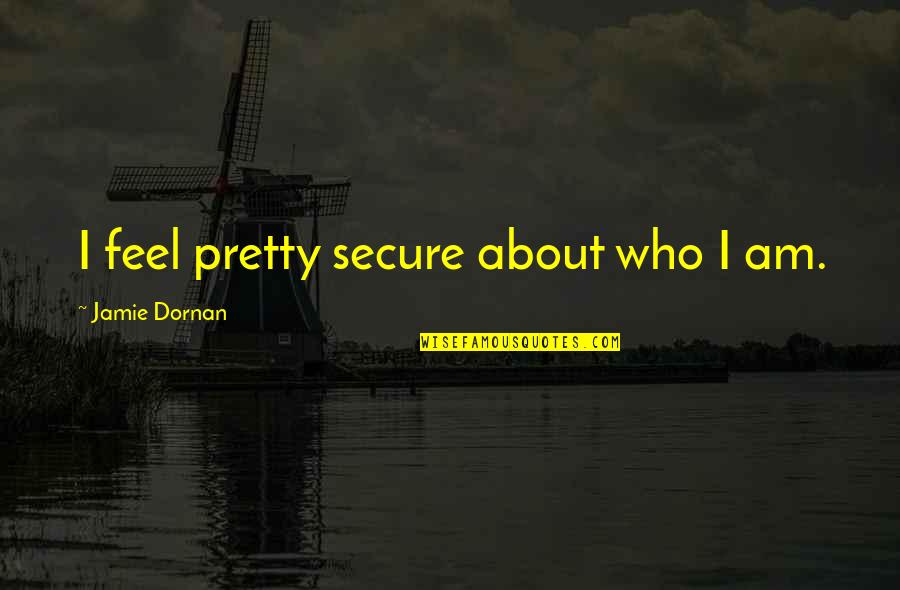 I Am Secure Quotes By Jamie Dornan: I feel pretty secure about who I am.