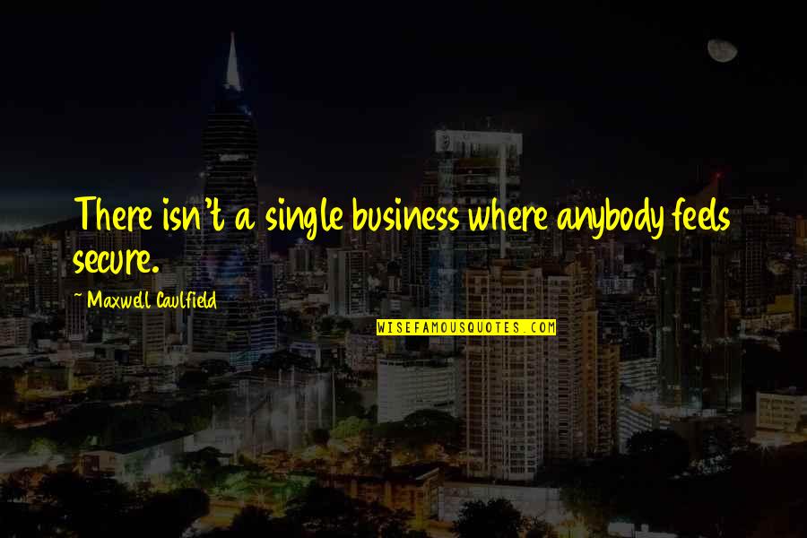 I Am Secure Quotes By Maxwell Caulfield: There isn't a single business where anybody feels