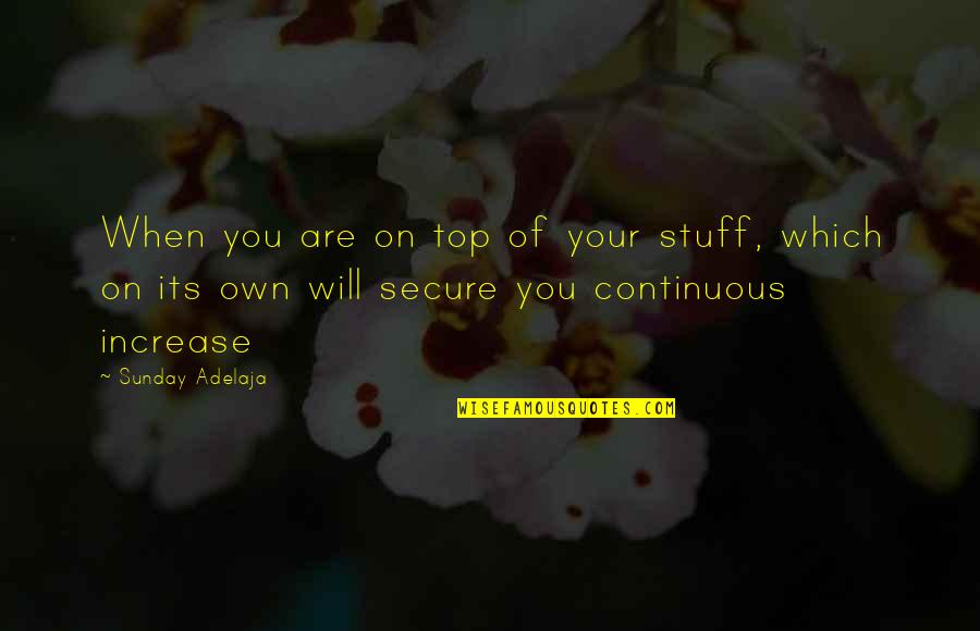 I Am Secure Quotes By Sunday Adelaja: When you are on top of your stuff,