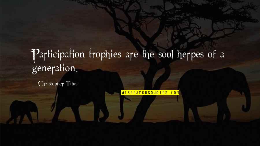 I Am Selenophile Quotes By Christopher Titus: Participation trophies are the soul herpes of a I Am Selenophile Quotes By Christopher Titus: Participation trophies are the soul herpes of a