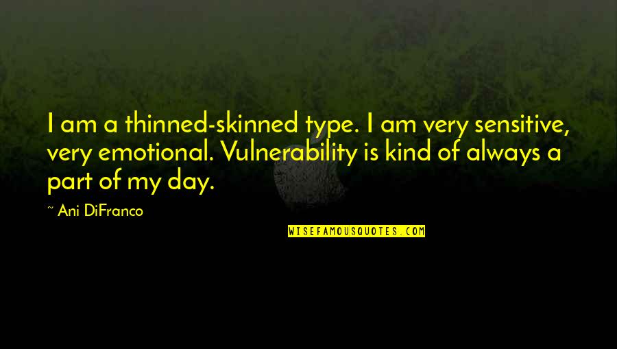 I Am Sensitive Quotes By Ani DiFranco: I am a thinned-skinned type. I am very