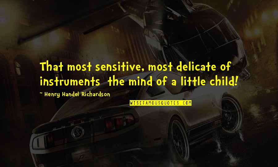 I Am Sensitive Quotes By Henry Handel Richardson: That most sensitive, most delicate of instruments the