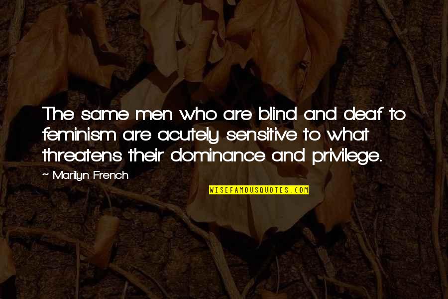 I Am Sensitive Quotes By Marilyn French: The same men who are blind and deaf