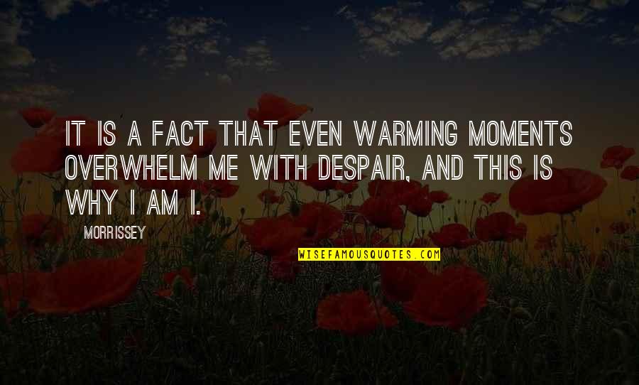 I Am Sensitive Quotes By Morrissey: It is a fact that even warming moments