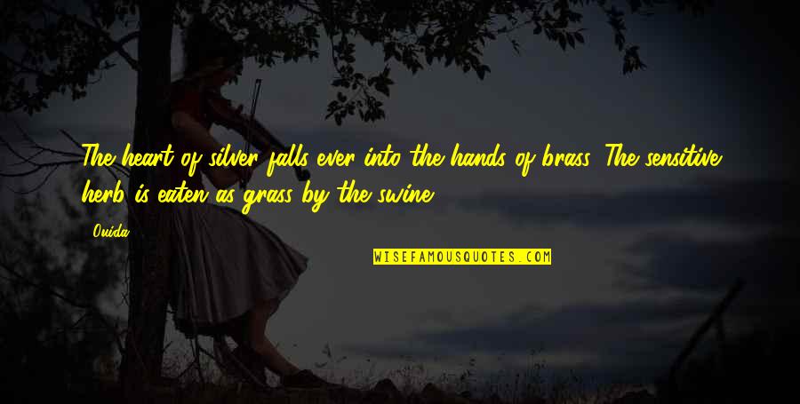 I Am Sensitive Quotes By Ouida: The heart of silver falls ever into the