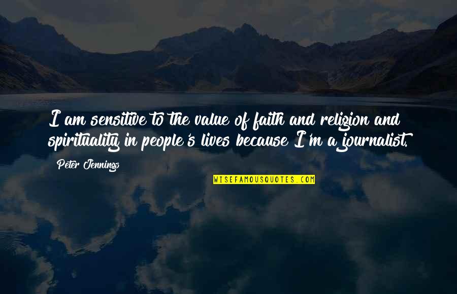 I Am Sensitive Quotes By Peter Jennings: I am sensitive to the value of faith