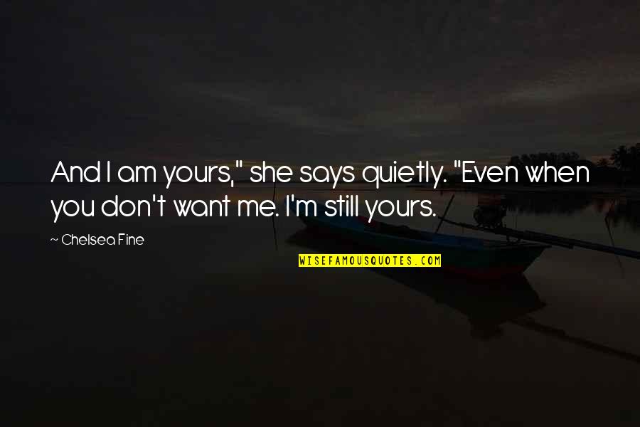 I Am She Quotes By Chelsea Fine: And I am yours," she says quietly. "Even