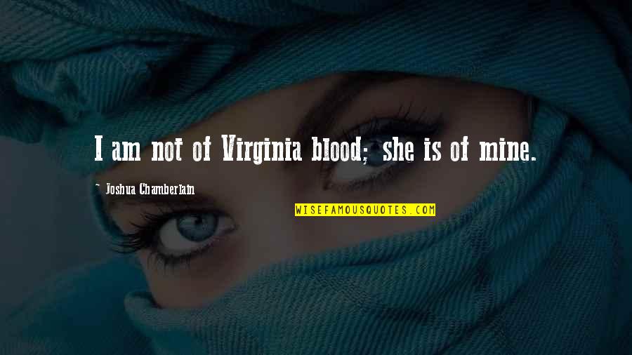 I Am She Quotes By Joshua Chamberlain: I am not of Virginia blood; she is I Am She Quotes By Joshua Chamberlain: I am not of Virginia blood; she is