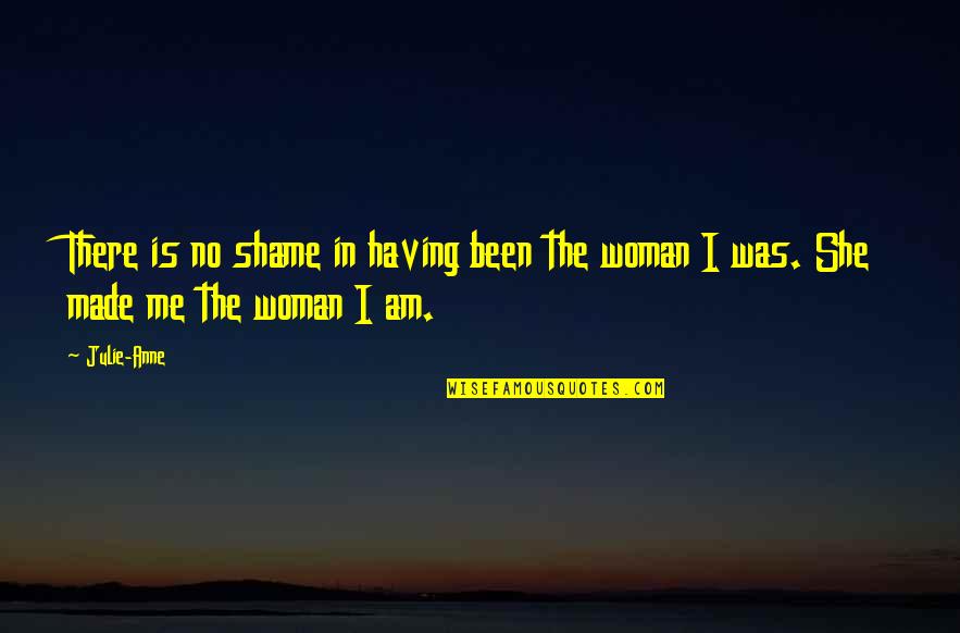 I Am She Quotes By Julie-Anne: There is no shame in having been the
