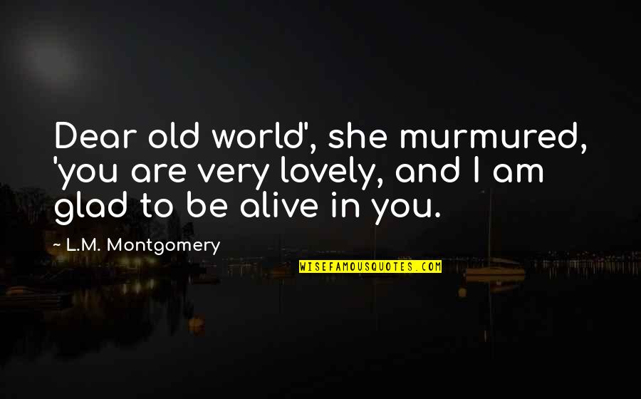 I Am She Quotes By L.M. Montgomery: Dear old world', she murmured, 'you are very